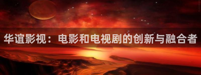 斑马tc200j：华谊影视：电影和电视剧的创新与融合者